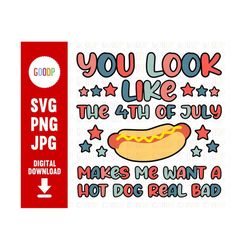 you look like the 4th of july, you look like the, hot dog real bad svg, makes me want a hot dog svg, like the 4th of jul