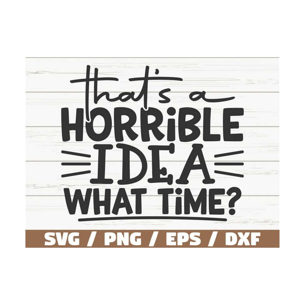 MR-289202385718-thats-horrible-idea-what-time-svg-cut-file-cricut-image-1.jpg