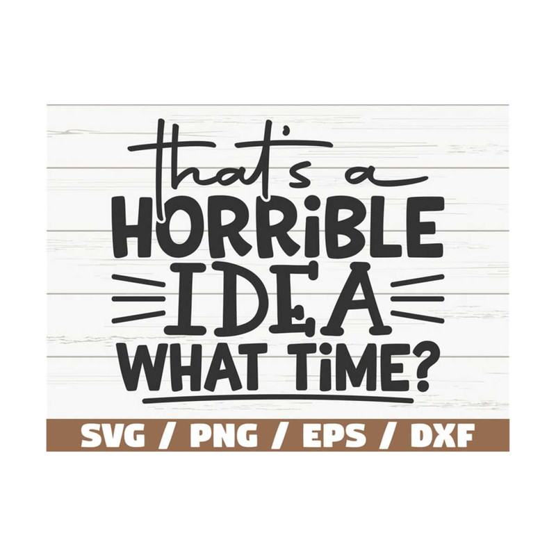 MR-289202385718-thats-horrible-idea-what-time-svg-cut-file-cricut-image-1.jpg