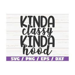 kinda classy kinda hood svg / cut file / cricut / commercial use / instant download / silhouette / funny mom quote svg