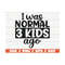 MR-289202392145-i-was-normal-three-kids-ago-svg-cut-file-cricut-image-1.jpg