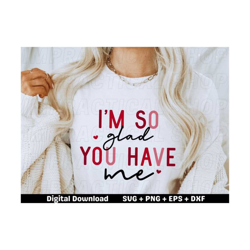 MR-289202392449-im-so-glad-you-have-me-svg-funny-valentines-day-image-1.jpg