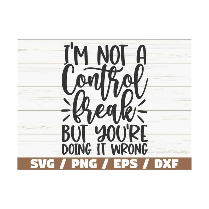 MR-289202395735-im-not-a-control-freak-but-youre-doing-it-wrong-svg-image-1.jpg