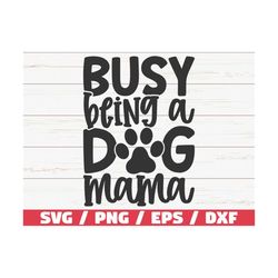 busy being a dog mama svg / cut file / cricut / commercial use / silhouette / dog mom svg / pet mom shirt