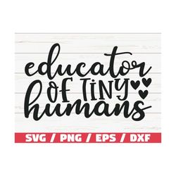 educator of tiny humans svg / cut file / cricut / commercial use / silhouette / dxf file / teacher shirt / school svg /