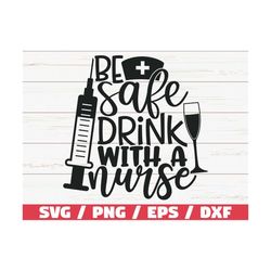 Be Safe Drink With A Nurse SVG / Cut File / Cricut / Commercial use / Silhouette / Clip art / Printable / Nurse life SVG