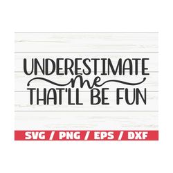 Underestimate Me That'll Be Fun Svg / Cut File / Cricut / Funny Sarcastic Quote Svg / Sassy Svg / Instant Download