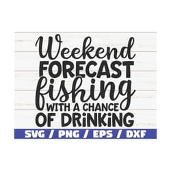 weekend forecast fishing with a chance of drinking svg / cut file / commercial use / cricut / clip art / fisherman svg /
