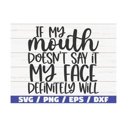 If My Mouth Doesn't Say It My Face Definitely Will Svg / Cut File / Cricut / Commercial Use / Instant Download / Silhoue