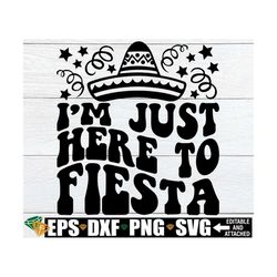 i'm just here to fiesta, funny cinco de mayo shirt svg, fiesta svg, cinco de mayo svg, teen cinco de mayo shirt svg, her