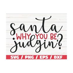 Santa Why You Be Judging SVG / Santa SVG / Funny Christmas Svg / Cut File / Cricut / Commercial use / Silhouette / DXF /