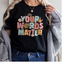 your words matter shirt, ot teachers gift ,language special education,slp speech therapist gift, aac sped teacher inclus