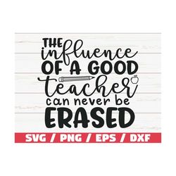 The Influence Of A Good Teacher Can Never Be Erased SVG / Cut File / Cricut / Commercial use / Silhouette / DXF file / T