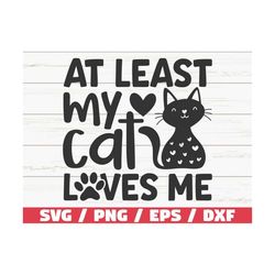 At Least My Cat Loves Me SVG / Cut File / Cricut / Commercial use / Silhouette / Cat Mom SVG / Pet SVG