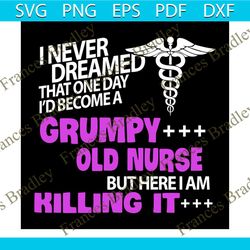 i never dreamed that one day i 'd become a grumpy....svg