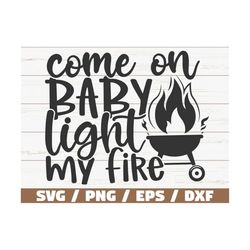 Come On Baby Light My Fire SVG / Cut File / Cricut / Commercial use / Instant Download / Silhouette / Funny Grill / Barb