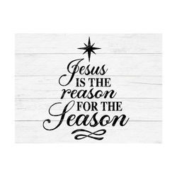 jesus is the reason for the season, christmas svg, christian christmas svg, religious, christian svg, jesus svg, nativit