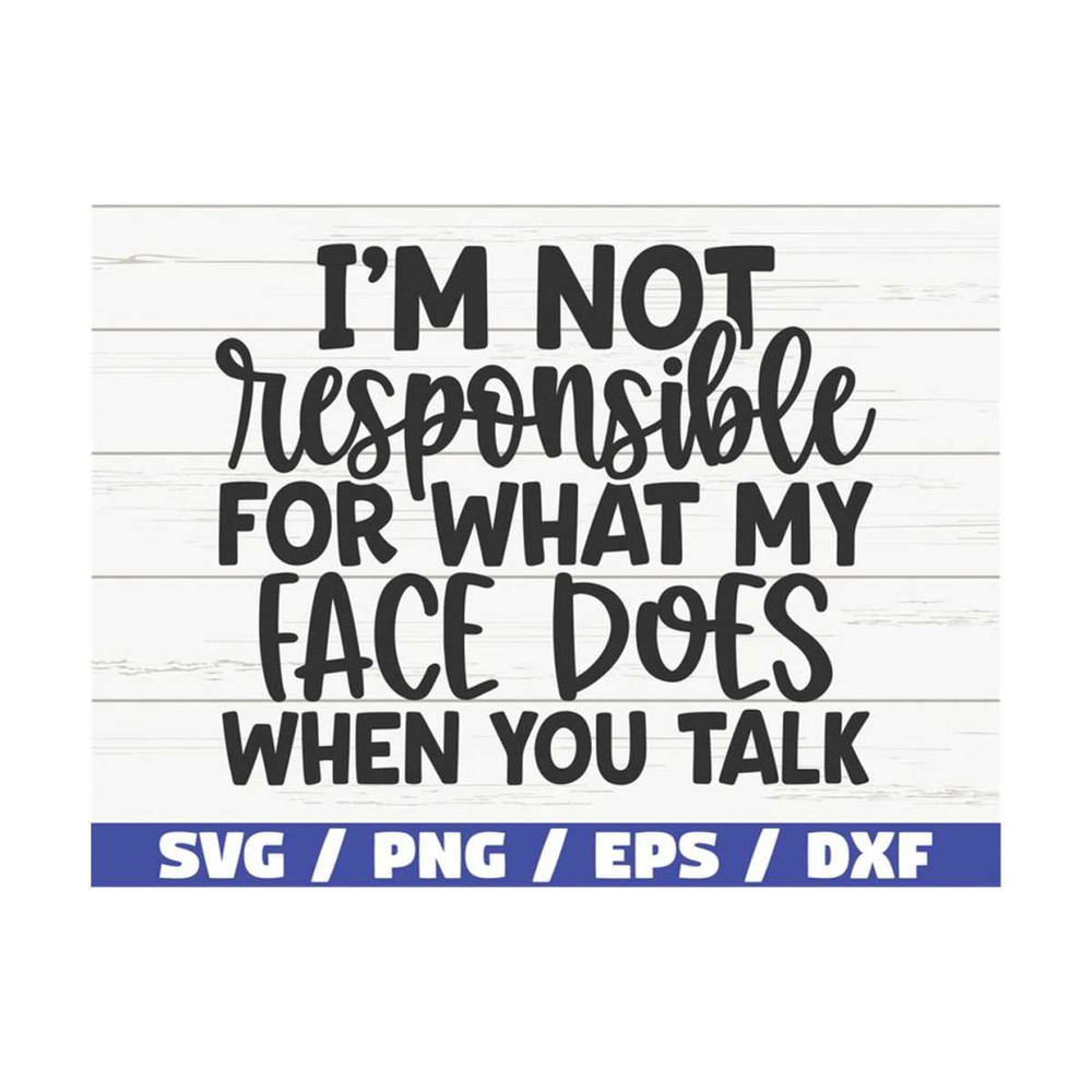 MR-2892023115420-i-am-not-responsible-for-what-my-face-does-when-you-talk-svg-image-1.jpg