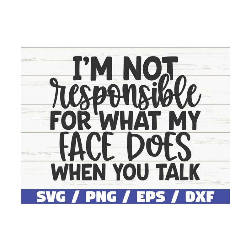 MR-2892023115420-i-am-not-responsible-for-what-my-face-does-when-you-talk-svg-image-1.jpg