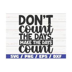 Don't Count The Days Make The Days Count SVG / Cut File / Commercial use / Instant Download / Motivational SVG / Inspira