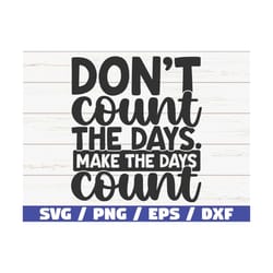 don't count the days make the days count svg / cut file / commercial use / instant download / motivational svg / inspira