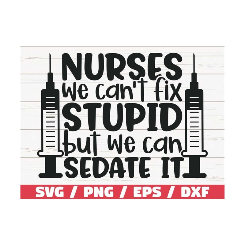 MR-2892023121258-nurses-we-cant-fix-stupid-but-we-can-sedate-it-svg-cut-image-1.jpg