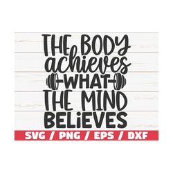 The Body Achieves What The Mind Believes SVG /  Cut File / Cricut / Commercial use / Silhouette / Gym Motivation / Fitne