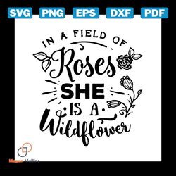 in a field of roses she is a wildflower svg, flower svg, wildflower svg, roses svg, birthday gift svg, gift for girl svg