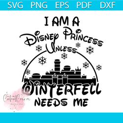 i am a disney princess unless winterfell needs me svg, disney svg, winterfell svg, disney princess svg, disney castle sv