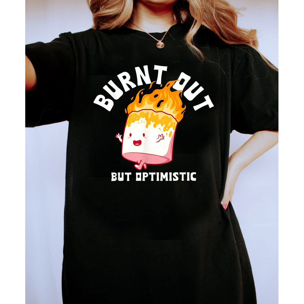 Burnt Out But Optimistics T-Shirt, Funny Saying Humor Quote Shirt, Burnt Out But Optimistics Funny Quote T-Shirt, Marshmallow Toast Shirt - 1.jpg