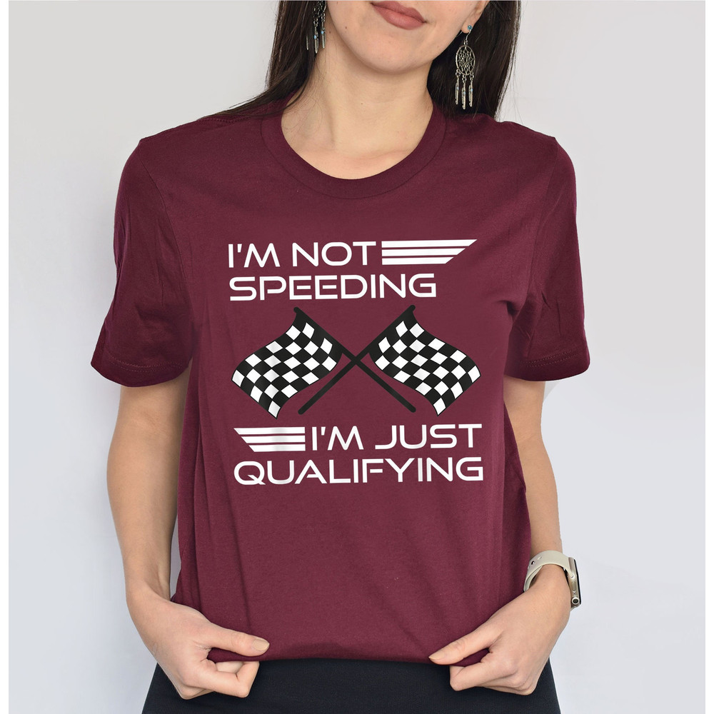 I'm Not Speeding Shirt, I'm Just Qualifying Driver Shirt, Racing Shirt, Funny Car Racing, Race Day Shirt, Racing Fan Shirt, Pit Crew Shirt - 1.jpg