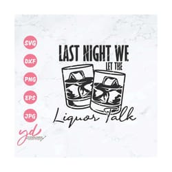 last night we let the liquor talk svg png | liquor svg | wine drinks svg | wine glass svg | liquor clipart vector cutfil