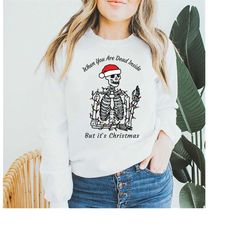 when you're dead inside but it's christmas season, funny christmas sweatshirt, funny holiday gift, christmas skeleton sw