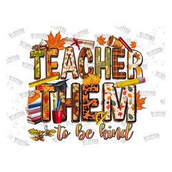 teacher them to be kind png sublimation design download,autumn png,hello fall png,western teacher png,teacher png,fall t