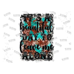 it's a beautiful day to leave me alone png, sassy png, alone png, summer, daisy png, sublimation design, summer design,