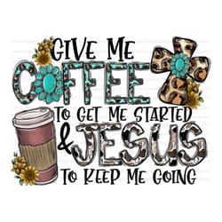 give me tea to get me started jesus to keep me going png, tea and jesus png,christian design, jesus digital,christ desig