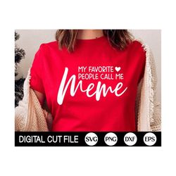 my favorite people call me meme svg, mothers day svg, meme saying svg, mother's day shirt, png, svg files for cricut