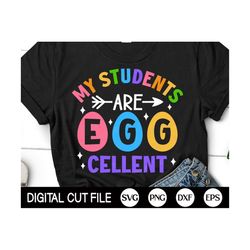 my students are egg-cellent svg, teacher easter svg, easter egg svg, teacher easter shirt, png, svg files for cricut, si