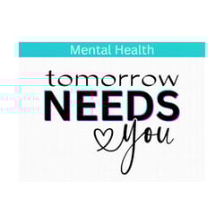 tomorrow needs you svg png, mental health svg, inspirational quote svg, anxiety svg, positive quote svg, know your worth
