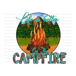 life is better by the campfire sublimation design png, campfire png, camp fire png,  camp life png, camping png files fo