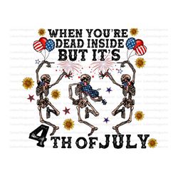 when you are dead inside but its 4th of july png, america, western, skeleton png, sunflower, 4th of july,sublimation des