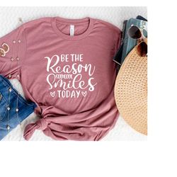 be the reason someone smiles today, positive phrase, choose kind shirt, christian gifts for women, birthday gifts for he