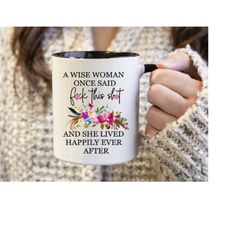 a wise woman once said 'fu*k this sh*t' and she lived happily ever after.funny coffee mug.like a lady mug.mugs with sayi