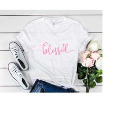 blessed shirt, blessed, blessed tshirt, womens shirt, unisex tshirt, unisex tee, womens shirts, womens tops, blessed top