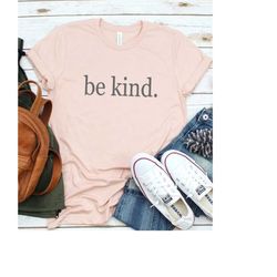 be kind shirt, be kind, be kind t-shirt, be kind tee, inspirational shirt for women, teacher be kind shirts