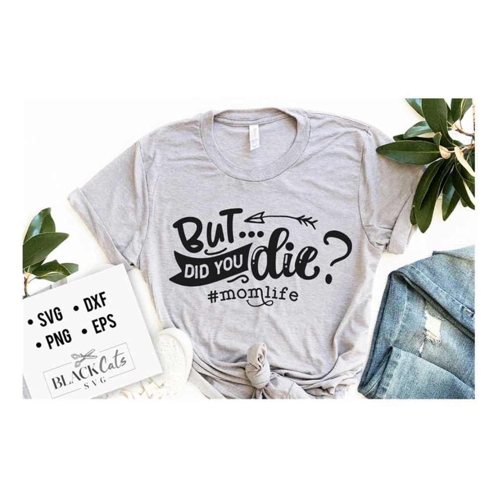 MR-2992023153152-but-did-you-die-svg-mom-life-svg-mom-svg-mothers-day-svg-image-1.jpg