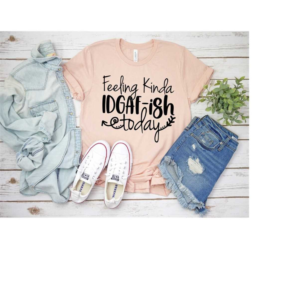 MR-299202315555-feeling-idgaf-ish-today-funny-shirts-funny-shirt-shirts-image-1.jpg