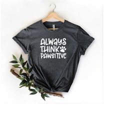 think pawsitive t-shirt, pet lover shirt, dog mom shirt, dog lover shirt, funny dog t-shirt, gifts for dog lovers, dog l