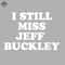 ML06071283-I Still Miss Jeff Buckley Sublimation PNG Download.jpg
