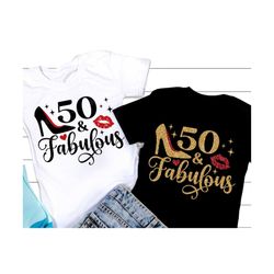 50 and fabulous svg, fifty birthday svg, 50th birthday shirt svg, birthday png, fifty birthday shirt gift, png, svg file